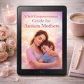 A Self-Empowerment Guide for Autism Mothers